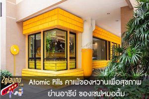 Atomic Pills คาเฟ่ของหวานเพื่อสุขภาพ ย่านอารีย์ ของเชฟหมอตั้ม